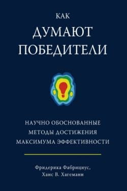 Как думают победители. Научно обоснованные методы достижения максимума эффективности