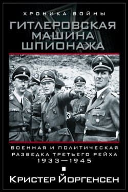 Гитлеровская машина шпионажа. Военная и политическая разведка Третьего рейха. 1933–1945