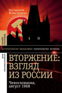 Вторжение: Взгляд из России. Чехословакия, август 1968