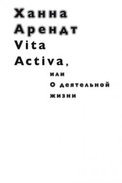 Vita Activa, или О деятельной жизни