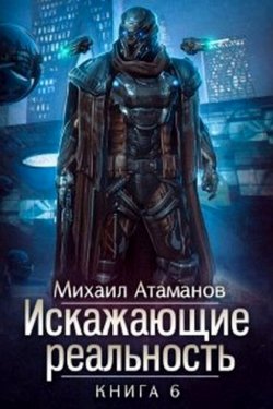 Искажающие реальность. Книга 6